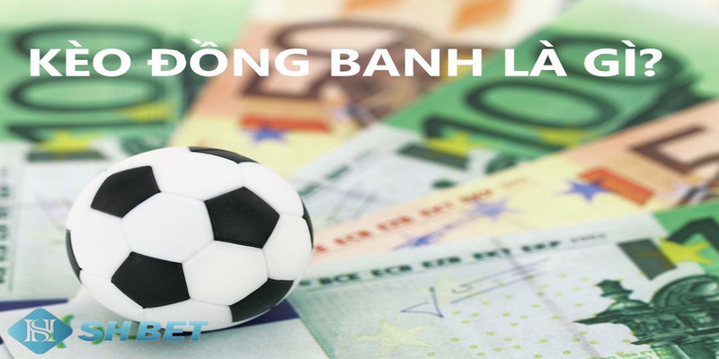 Tổng quát về kèo chấp đồng banh là gì?