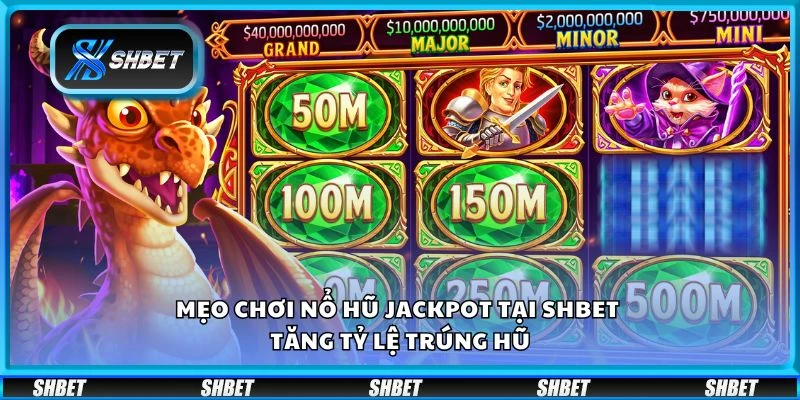 Mẹo chơi nổ hũ jackpot tại Shbet – Tăng tỷ lệ trúng hũ